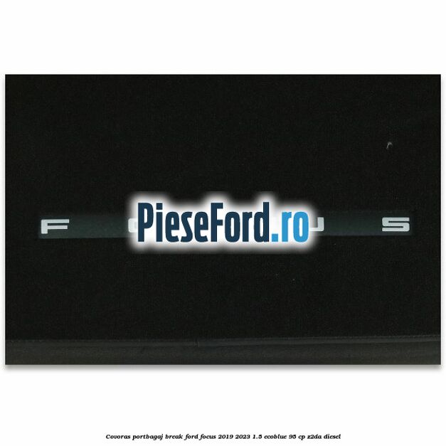 Covoras portbagaj break Ford Focus 2019-2023 1.5 EcoBlue 95 cp Z2DA diesel