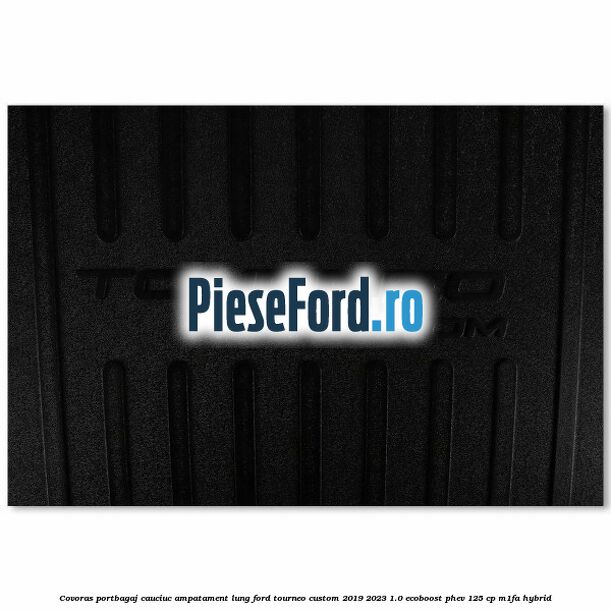 Covoras portbagaj cauciuc ampatament lung Ford Tourneo Custom 2019-2023 1.0 EcoBoost PHEV 125 cp Covoras portbagaj cauciuc ampatament lung Ford Tourneo Custom 2019-2023 1.0 EcoBoost PHEV 125 cp M1FA Hybrid