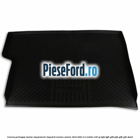 Covoras portbagaj cauciuc ampatament lung Ford Tourneo Custom 2019-2023 2.0 EcoBlue 105 cp BJFA, BJFB, YLF6, YLFA, YLFB, YLFS diesel