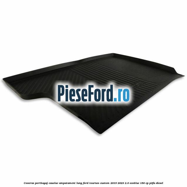 Covoras portbagaj cauciuc ampatament lung Ford Tourneo Custom 2019-2023 2.0 EcoBlue 150 cp P0FA diesel