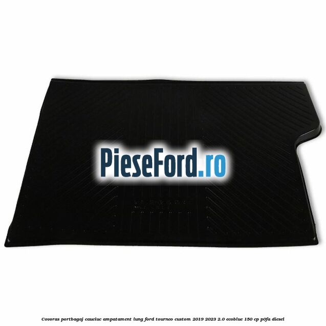 Covoras portbagaj cauciuc ampatament lung Ford Tourneo Custom 2019-2023 2.0 EcoBlue 150 cp P0FA diesel