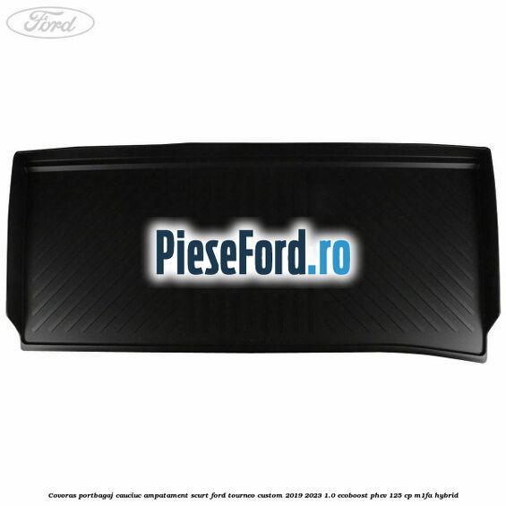Covoras portbagaj cauciuc ampatament scurt Ford Tourneo Custom 2019-2023 1.0 EcoBoost PHEV 125 cp M1FA Hybrid