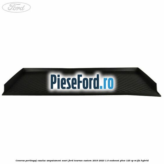 Covoras portbagaj cauciuc ampatament scurt Ford Tourneo Custom 2019-2023 1.0 EcoBoost PHEV 125 cp M1FA Hybrid