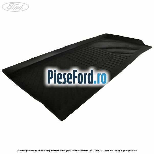 Covoras portbagaj cauciuc ampatament scurt Ford Tourneo Custom 2019-2023 2.0 EcoBlue 185 cp BCFA, BCFB diesel