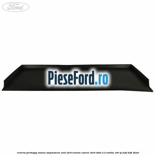 Covoras portbagaj cauciuc ampatament scurt Ford Tourneo Custom 2019-2023 2.0 EcoBlue 185 cp BCFA, BCFB diesel