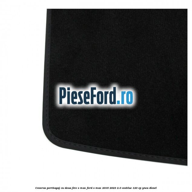 Covoras portbagaj cu doua fete S-MAX Ford S-Max 2015-2023 2.0 EcoBlue 120 cp YNCA diesel
