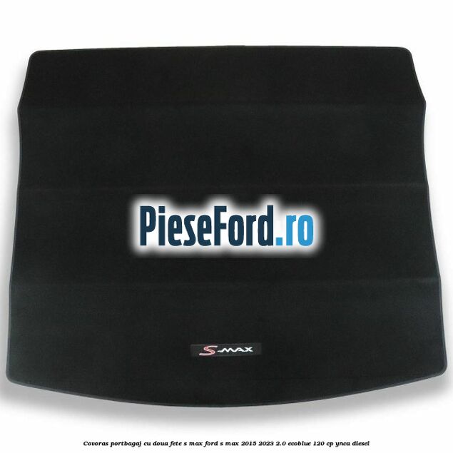 Covoras portbagaj cu doua fete S-MAX Ford S-Max 2015-2023 2.0 EcoBlue 120 cp YNCA diesel