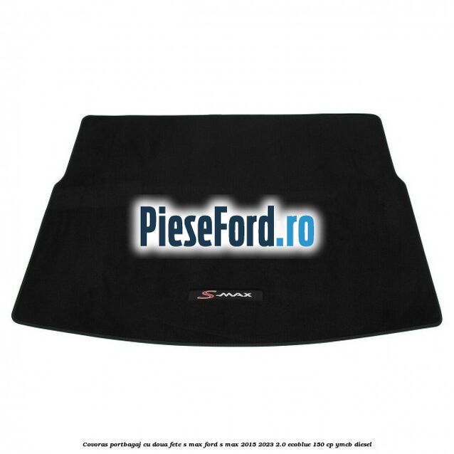 Covoras portbagaj cu doua fete S-MAX Ford S-Max 2015-2023 2.0 EcoBlue 150 cp YMCB diesel