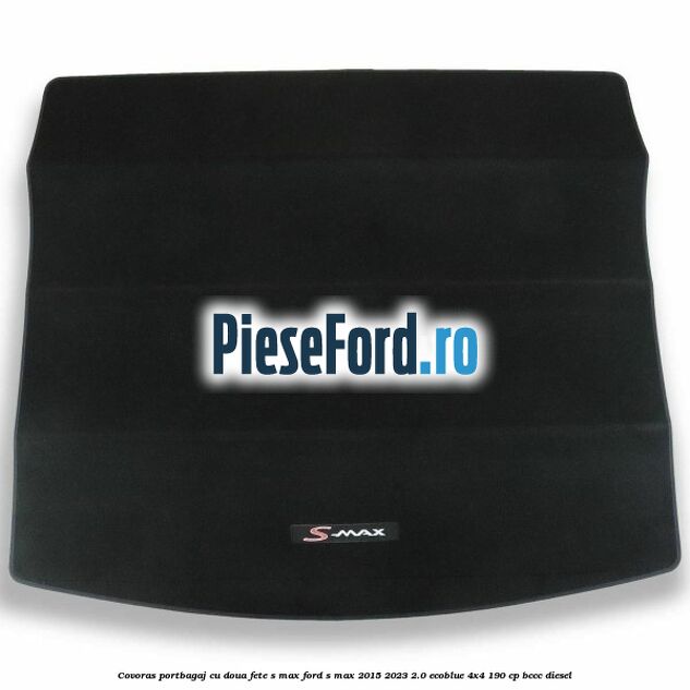 Covoras portbagaj cu doua fete S-MAX Ford S-Max 2015-2023 2.0 EcoBlue 4x4 190 cp BCCC diesel