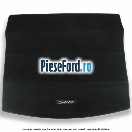 Covoras portbagaj cu doua fete S-MAX Ford S-Max 2015-2023 2.0 TDCi 120 cp UFCA, UFCB, UFCD diesel