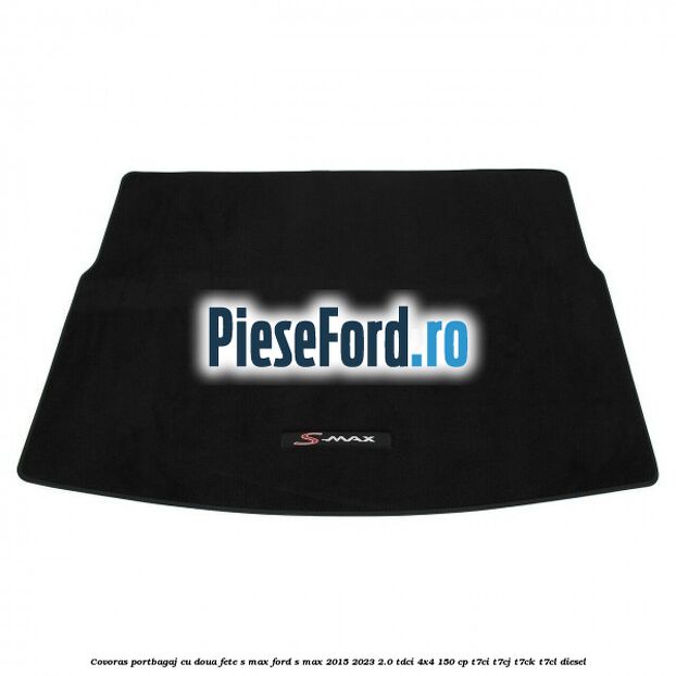 Covoras portbagaj cu doua fete S-MAX Ford S-Max 2015-2023 2.0 TDCi 4x4 150 cp T7CI, T7CJ, T7CK, T7CL diesel