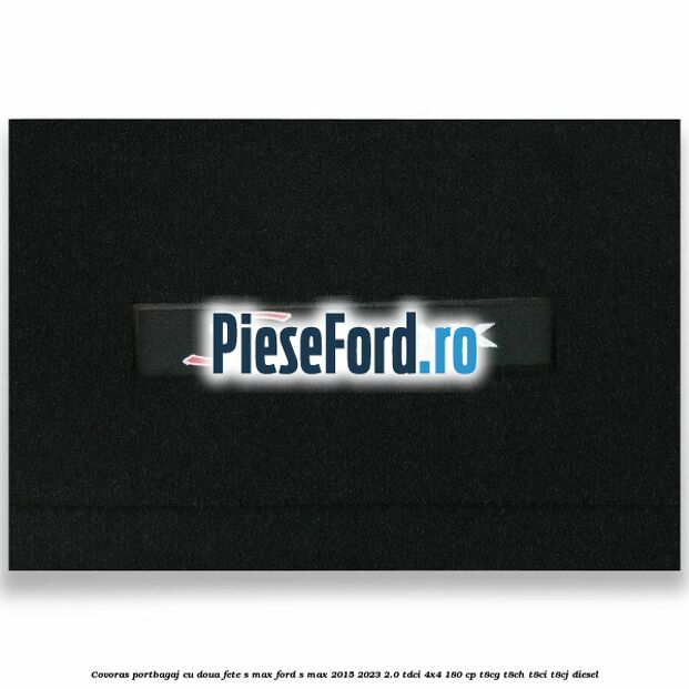 Covoras portbagaj cu doua fete S-MAX Ford S-Max 2015-2023 2.0 TDCi 4x4 180 cp Covoras portbagaj cu doua fete S-MAX Ford S-Max 2015-2023 2.0 TDCi 4x4 180 cp T8CG, T8CH, T8CI, T8CJ diesel
