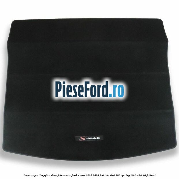 Covoras portbagaj cu doua fete S-MAX Ford S-Max 2015-2023 2.0 TDCi 4x4 180 cp Covoras portbagaj cu doua fete S-MAX Ford S-Max 2015-2023 2.0 TDCi 4x4 180 cp T8CG, T8CH, T8CI, T8CJ diesel