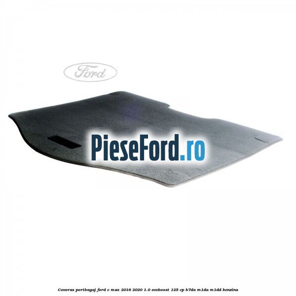 Covoras portbagaj Ford C-Max 2016-2020 1.0 EcoBoost 125 cp B7DA, M1DA, M1DD benzina