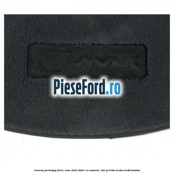 Covoras portbagaj Ford C-Max 2016-2020 1.0 EcoBoost 125 cp B7DA, M1DA, M1DD benzina