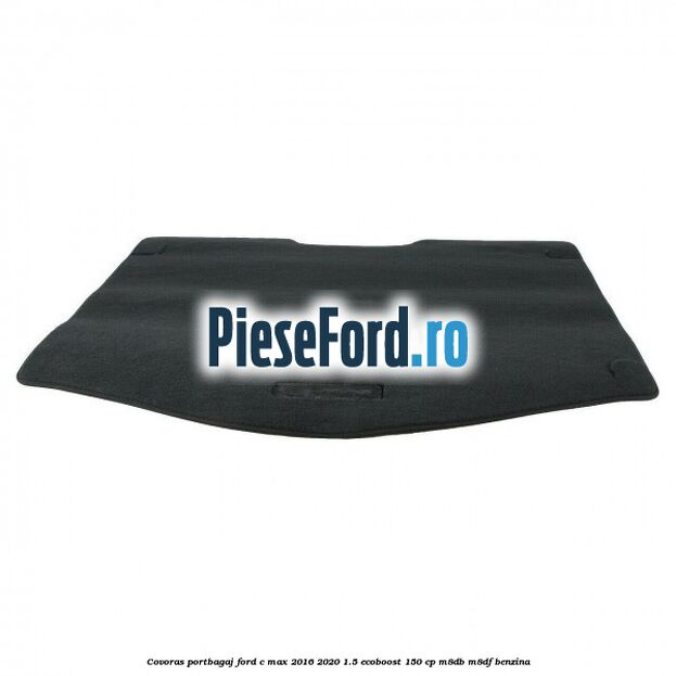 Covoras portbagaj Ford C-Max 2016-2020 1.5 EcoBoost 150 cp M8DB, M8DF benzina