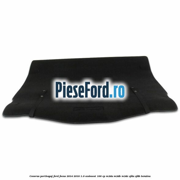 Covoras portbagaj Ford Focus 2014-2018 1.0 EcoBoost 100 cp Covoras portbagaj Ford Focus 2014-2018 1.0 EcoBoost 100 cp M2DA, M2DB, M2DC, SFDA, SFDB benzina