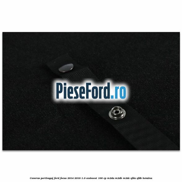Covoras portbagaj Ford Focus 2014-2018 1.0 EcoBoost 100 cp Covoras portbagaj Ford Focus 2014-2018 1.0 EcoBoost 100 cp M2DA, M2DB, M2DC, SFDA, SFDB benzina