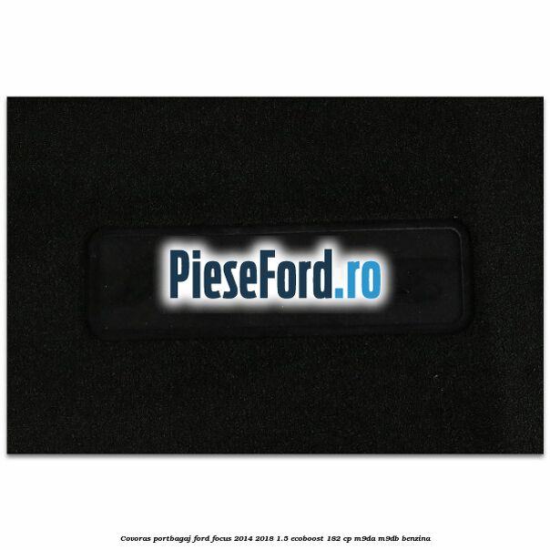 Covoras portbagaj Ford Focus 2014-2018 1.5 EcoBoost 182 cp M9DA, M9DB benzina