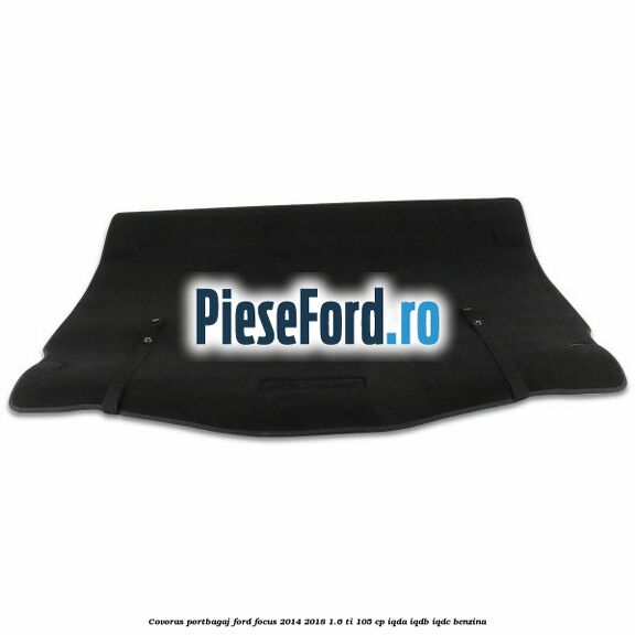 Covoras portbagaj Ford Focus 2014-2018 1.6 Ti 105 cp Covoras portbagaj Ford Focus 2014-2018 1.6 Ti 105 cp IQDA, IQDB, IQDC benzina