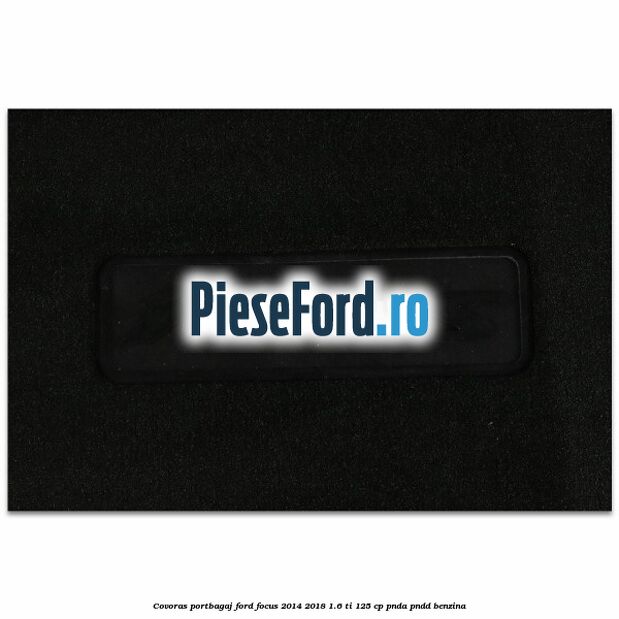 Covoras portbagaj Ford Focus 2014-2018 1.6 Ti 125 cp PNDA, PNDD benzina