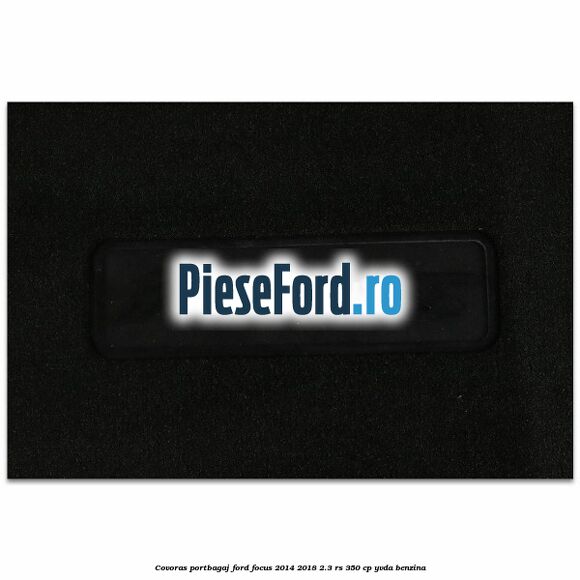 Covoras portbagaj Ford Focus 2014-2018 2.3 RS 350 cp YVDA benzina