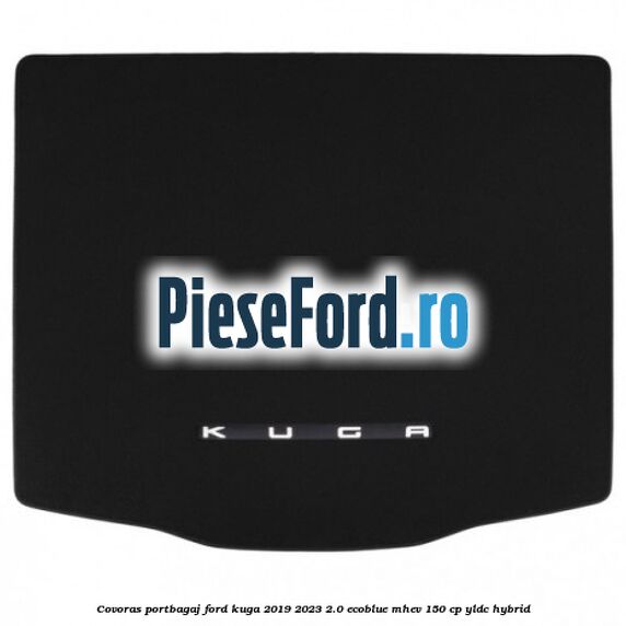 Covoras portbagaj Ford Kuga 2019-2023 2.0 EcoBlue mHEV 150 cp YLDC hybrid