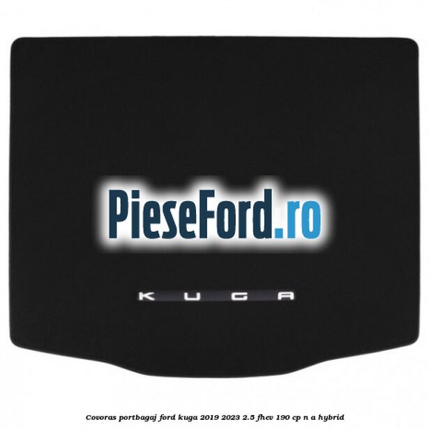 Covoras portbagaj Ford Kuga 2019-2023 2.5 FHEV 190 cp n/a hybrid