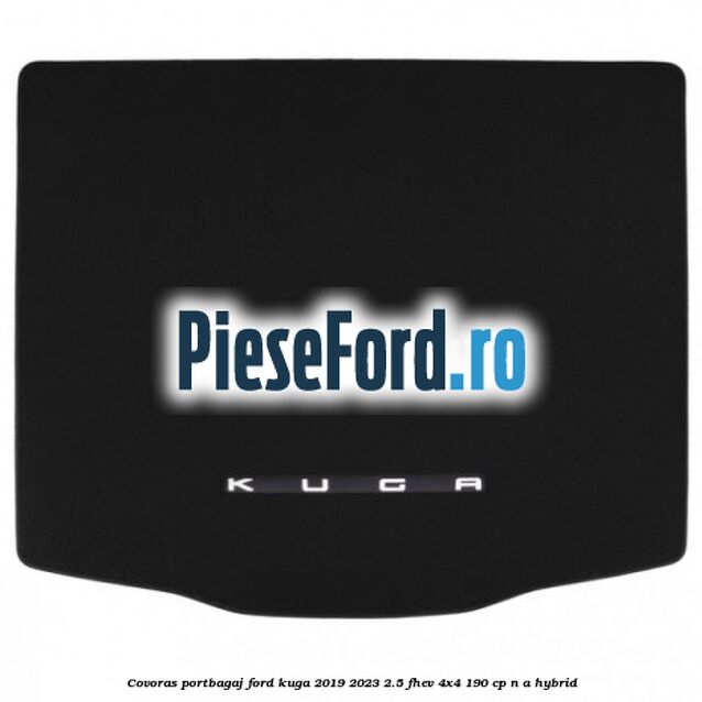 Covoras portbagaj Ford Kuga 2019-2023 2.5 FHEV 4x4 190 cp n/a hybrid
