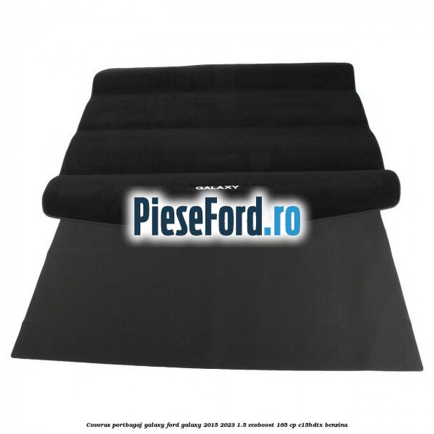 Covoras portbagaj Galaxy Ford Galaxy 2015-2023 1.5 EcoBoost 165 cp C15HDTX benzina