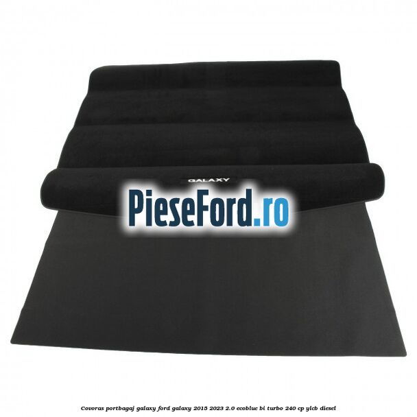 Covoras portbagaj Galaxy Ford Galaxy 2015-2023 2.0 EcoBlue Bi-Turbo 240 cp YLCB diesel