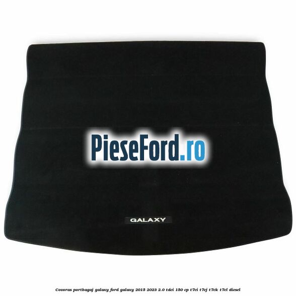 Covoras portbagaj Galaxy Ford Galaxy 2015-2023 2.0 TDCi 150 cp T7CI, T7CJ, T7CK, T7CL diesel