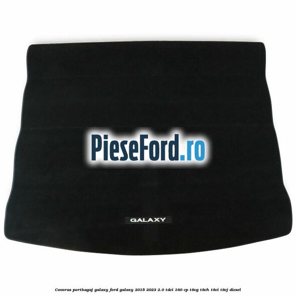 Covoras portbagaj Galaxy Ford Galaxy 2015-2023 2.0 TDCi 180 cp T8CG, T8CH, T8CI, T8CJ diesel