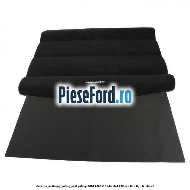 Covoras portbagaj Galaxy Ford Galaxy 2015-2023 2.0 TDCi 4x4 150 cp Covoras portbagaj Galaxy Ford Galaxy 2015-2023 2.0 TDCi 4x4 150 cp T7CI, T7CJ, T7CL diesel