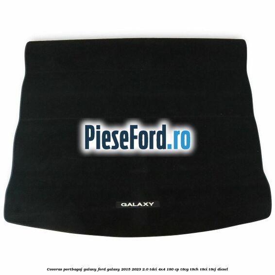 Covoras portbagaj Galaxy Ford Galaxy 2015-2023 2.0 TDCi 4x4 180 cp T8CG, T8CH, T8CI, T8CJ diesel