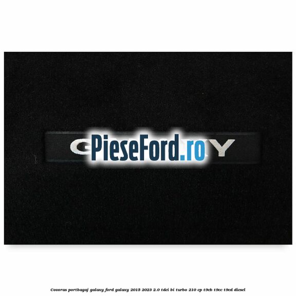 Covoras portbagaj Galaxy Ford Galaxy 2015-2023 2.0 TDCi BI-Turbo 210 cp T9CB, T9CC, T9CD diesel