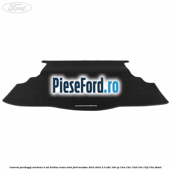 Covoras portbagaj mocheta 4 usi berlina roata mini Ford Mondeo 2014-2018 2.0 TDCi 150 cp Covoras portbagaj mocheta 4 usi berlina roata mini Ford Mondeo 2014-2018 2.0 TDCi 150 cp T7CA, T7CC, T7CD, T7CE, T7CF, T7CN diesel