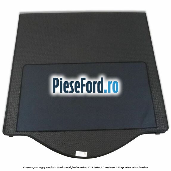 Covoras portbagaj mocheta 5 usi combi Ford Mondeo 2014-2018 1.0 EcoBoost 125 cp Covoras portbagaj mocheta 5 usi combi Ford Mondeo 2014-2018 1.0 EcoBoost 125 cp M1CA, M1CB benzina
