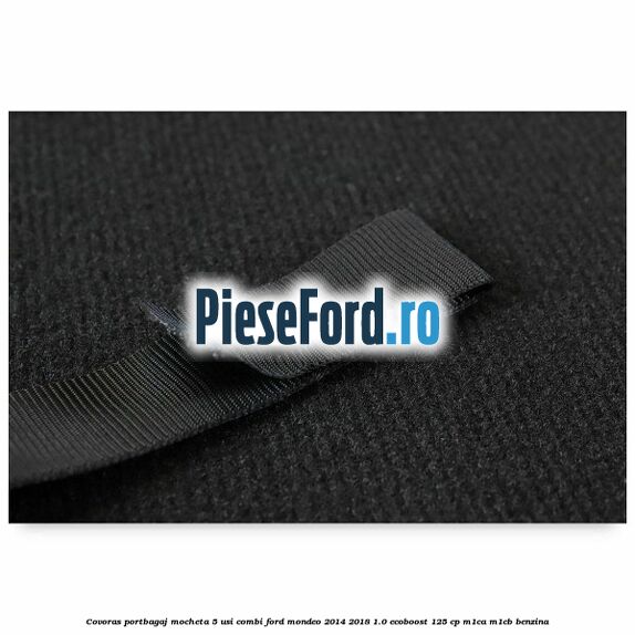 Covoras portbagaj mocheta 5 usi combi Ford Mondeo 2014-2018 1.0 EcoBoost 125 cp Covoras portbagaj mocheta 5 usi combi Ford Mondeo 2014-2018 1.0 EcoBoost 125 cp M1CA, M1CB benzina