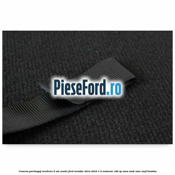 Covoras portbagaj mocheta 5 usi combi Ford Mondeo 2014-2018 1.5 EcoBoost 160 cp Covoras portbagaj mocheta 5 usi combi Ford Mondeo 2014-2018 1.5 EcoBoost 160 cp UNCA, UNCB, UNCE, UNCF benzina