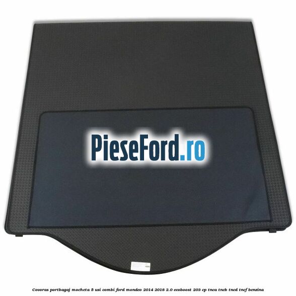 Covoras portbagaj mocheta 5 usi combi Ford Mondeo 2014-2018 2.0 EcoBoost 203 cp TNCA, TNCB, TNCD, TNCF benzina