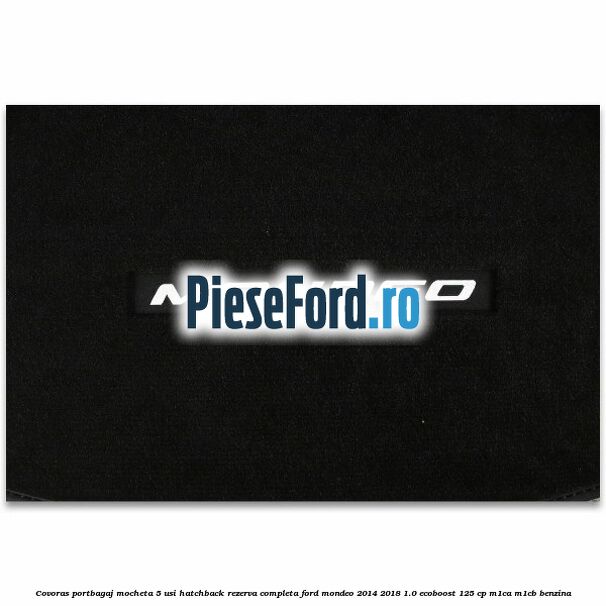 Covoras portbagaj mocheta 5 usi hatchback rezerva completa Ford Mondeo 2014-2018 1.0 EcoBoost 125 cp M1CA, M1CB benzina