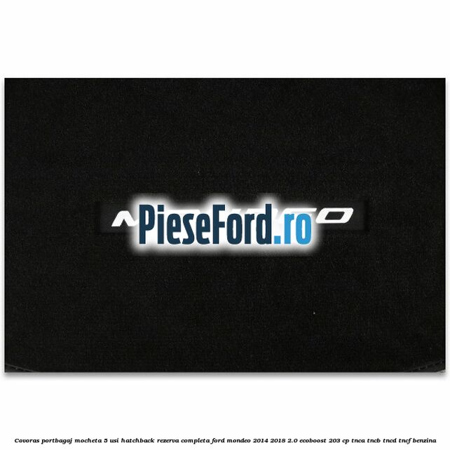 Covoras portbagaj mocheta 5 usi hatchback rezerva completa Ford Mondeo 2014-2018 2.0 EcoBoost 203 cp TNCA, TNCB, TNCD, TNCF benzina