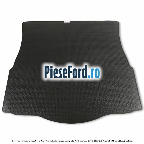 Covoras portbagaj mocheta 5 usi hatchback rezerva completa Ford Mondeo 2014-2018 2.0 Hybrid 177 cp Covoras portbagaj mocheta 5 usi hatchback rezerva completa Ford Mondeo 2014-2018 2.0 Hybrid 177 cp C20EDEF hybrid