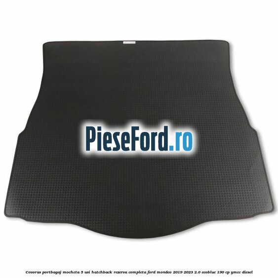 Covoras portbagaj mocheta 5 usi hatchback rezerva completa Ford Mondeo 2019-2023 2.0 EcoBlue 190 cp YMCC diesel