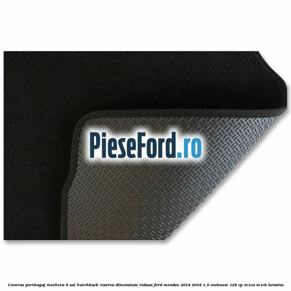 Covoras portbagaj mocheta 5 usi hatchback rezerva dimensiune redusa Ford Mondeo 2014-2018 1.0 EcoBoost 125 cp M1CA, M1CB benzina