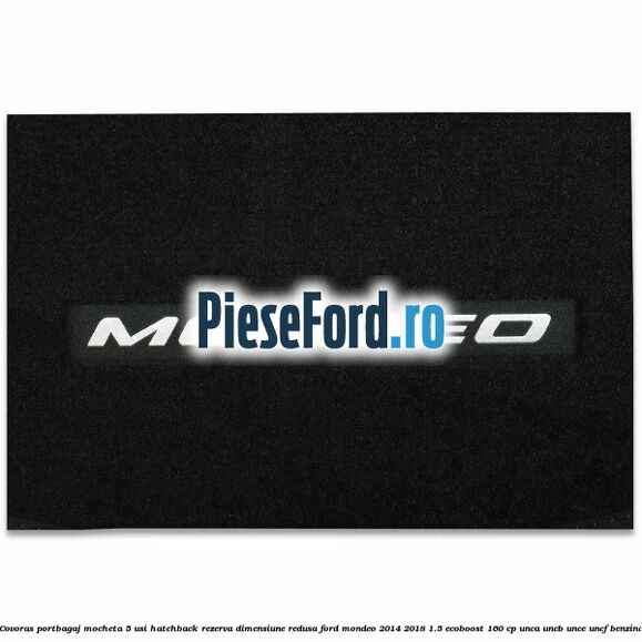Covoras portbagaj mocheta 5 usi hatchback rezerva dimensiune redusa Ford Mondeo 2014-2018 1.5 EcoBoost 160 cp UNCA, UNCB, UNCE, UNCF benzina
