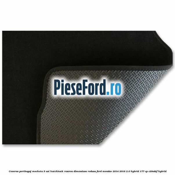 Covoras portbagaj mocheta 5 usi hatchback rezerva dimensiune redusa Ford Mondeo 2014-2018 2.0 Hybrid 177 cp C20EDEF hybrid