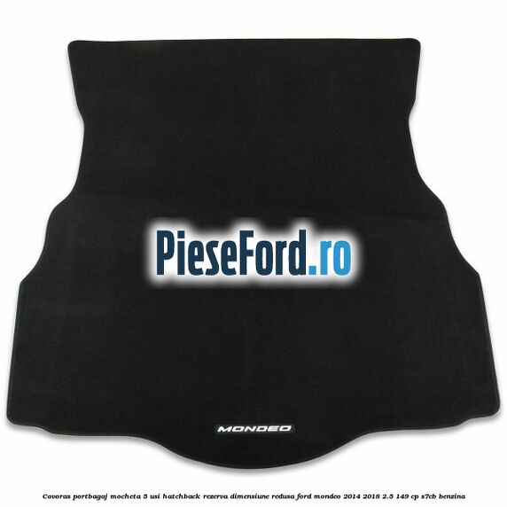 Covoras portbagaj mocheta 5 usi hatchback rezerva dimensiune redusa Ford Mondeo 2014-2018 2.5 149 cp S7CB benzina