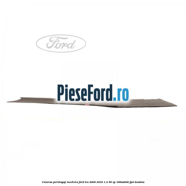 Covoras portbagaj mocheta Ford Ka 2009-2016 1.2 69 cp 169A4000, FP4 benzina